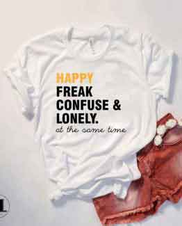 T-Shirt Happy Freak Confuse Lonely at the same time men women round neck tee. Printed and delivered from USA or UK
