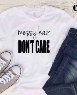 T-Shirt Messy Hair Don't Care men women round neck tee. Printed and delivered from USA or UK