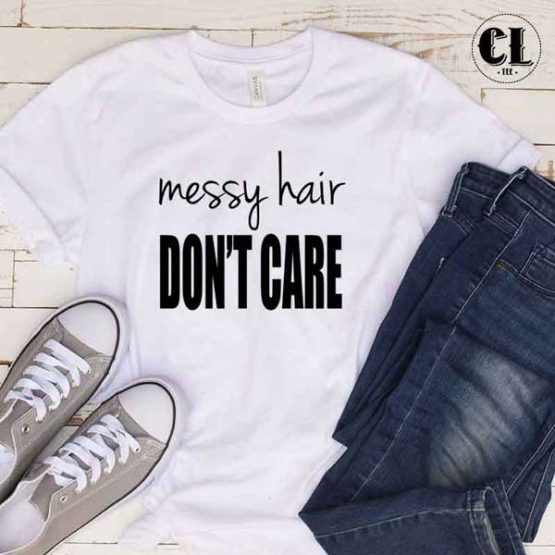 T-Shirt Messy Hair Don't Care men women round neck tee. Printed and delivered from USA or UK