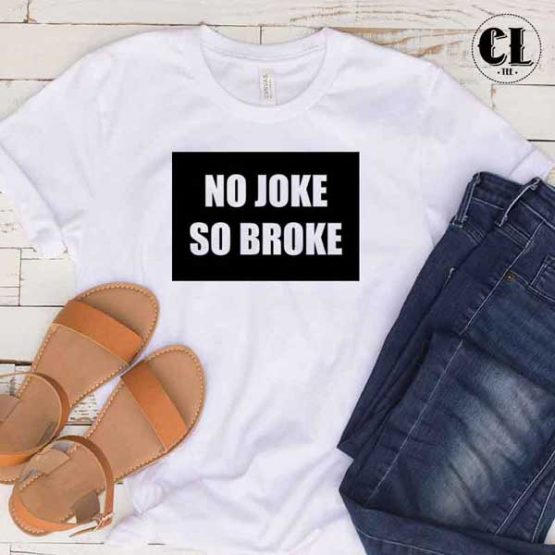 T-Shirt No Joke So Broke men women round neck tee. Printed and delivered from USA or UK