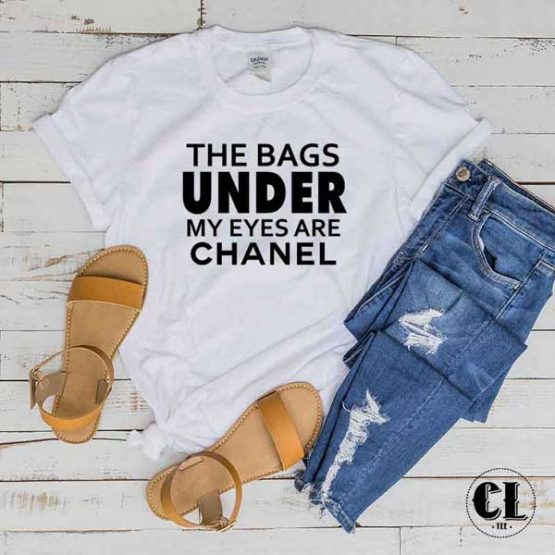 T-Shirt The Bags Under My Eyes are Chanel men women round neck tee. Printed and delivered from USA or UK