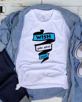 T-Shirt Wish You Were Here men women round neck tee. Printed and delivered from USA or UK