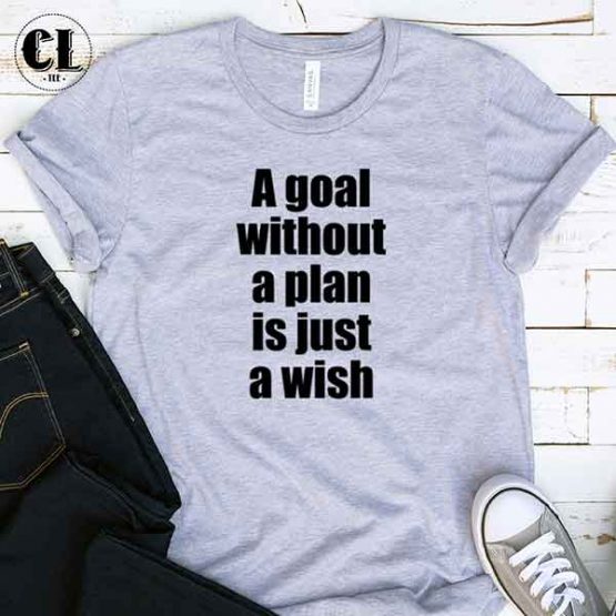T-Shirt A Goal Without A Plan Is Just A Wish men women round neck tee. Printed and delivered from USA or UK