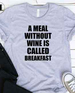 T-Shirt A Meal Without Wine Is Called Breakfast men women round neck tee. Printed and delivered from USA or UK