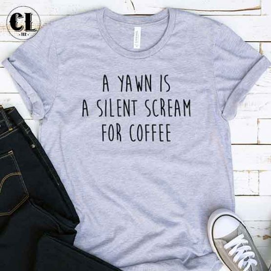 T-Shirt A Yawn Is A Silent Scream For Coffee men women round neck tee. Printed and delivered from USA or UK