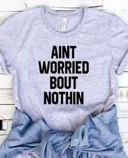 T-Shirt Ain't Worried Bout Nothin by Clotee.com Tumblr Aesthetic Clothing