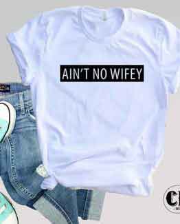 T-Shirt Ain't No Wifey men women round neck tee. Printed and delivered from USA or UK