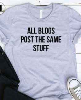T-Shirt All Blogs Post The Same Stuff men women round neck tee. Printed and delivered from USA or UK