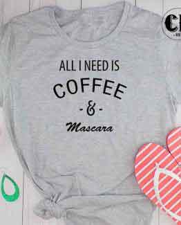 T-Shirt All I Need Is Coffee and Mascara men women round neck tee. Printed and delivered from USA or UK