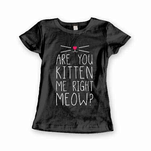 T-Shirt Are You Kitten Me Right Meow men women round neck tee. Printed and delivered from USA or UK.