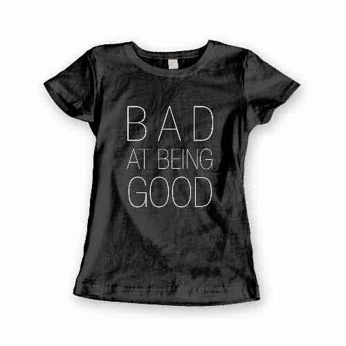 T-Shirt Bad At Being Good men women round neck tee. Printed and delivered from USA or UK.