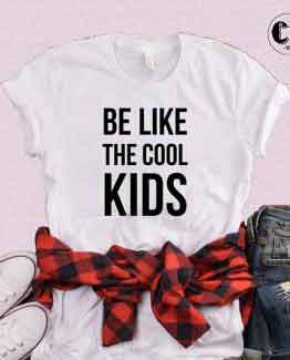 T-Shirt Be Like The Cool Kids by Clotee.com Tumblr Aesthetic Clothing