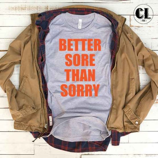 T-Shirt Better Sore Than Sorry men women round neck tee. Printed and delivered from USA or UK