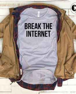 T-Shirt Break The Internet men women round neck tee. Printed and delivered from USA or UK