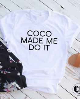 T-Shirt Coco Made Me Do It men women round neck tee. Printed and delivered from USA or UK