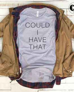 T-Shirt Could I Have That by Clotee.com Tumblr Aesthetic Clothing