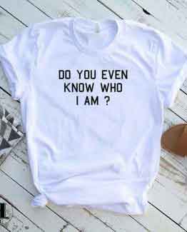 T-Shirt Do You Even Know Who I Am by Clotee.com Tumblr Aesthetic Clothing