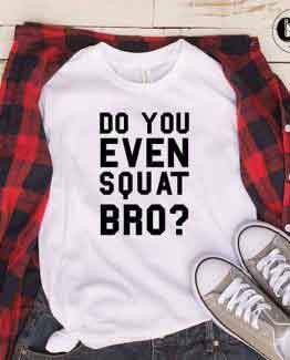 T-Shirt Do You Even Squat Bro men women round neck tee. Printed and delivered from USA or UK