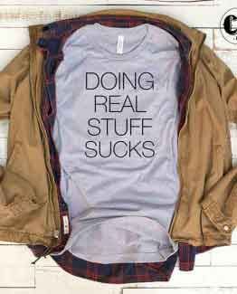 T-Shirt Doing Real Stuff Sucks by Clotee.com Tumblr Aesthetic Clothing