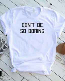 T-Shirt Don't Be So Boring by Clotee.com Tumblr Aesthetic Clothing