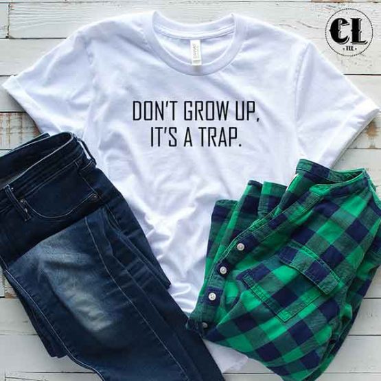 T-Shirt Don't Grow Up Its A Trap men women round neck tee. Printed and delivered from USA or UK