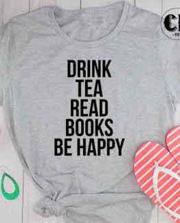 T-Shirt Drink Tea Read Books Be Happy men women round neck tee. Printed and delivered from USA or UK