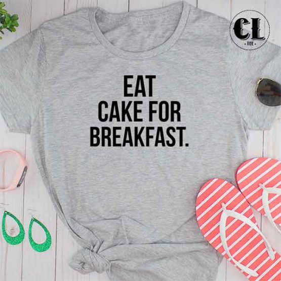 T-Shirt Eat Cake For Breakfast men women round neck tee. Printed and delivered from USA or UK