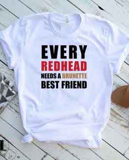 T-Shirt Every Red Head Needs A Brunette Best Friend by Clotee.com Tumblr Aesthetic Clothing