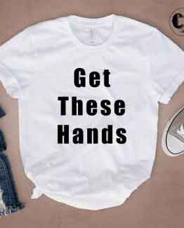 T-Shirt Get These Hands men women round neck tee. Printed and delivered from USA or UK