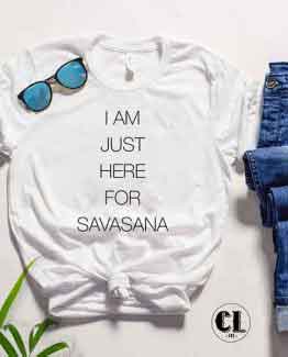 T-Shirt I Am Just Here For The Savasana by Clotee.com Tumblr Aesthetic Clothing