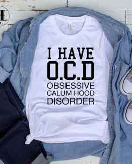 T-Shirt I Have OCD Obsessive Calum Hood Disorder men women round neck tee. Printed and delivered from USA or UK