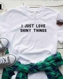 T-Shirt I Just Love Shiny Things by Clotee.com Tumblr Aesthetic Clothing