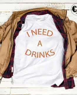 T-Shirt I Need A Drinks by Clotee.com Tumblr Aesthetic Clothing