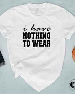 T-Shirt I Have Nothing To Wear by Clotee.com Tumblr Aesthetic Clothing