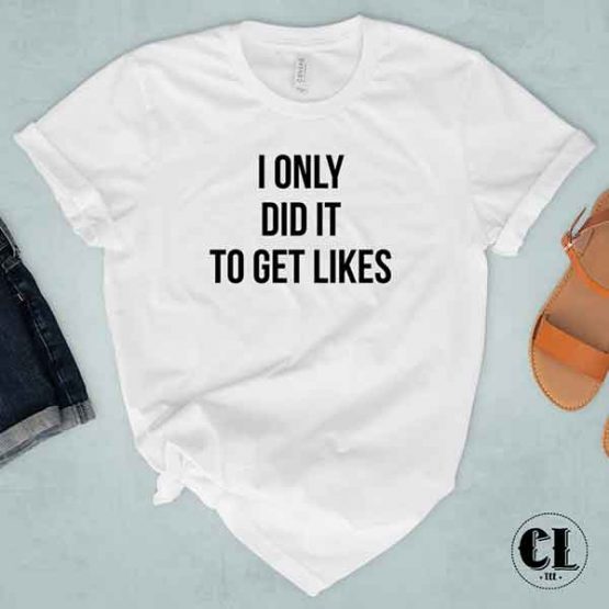 T-Shirt I Only Did It To Get Likes by Clotee.com Tumblr Aesthetic Clothing