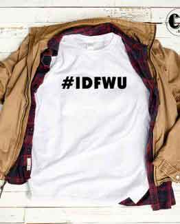 T-Shirt IDFWU I Don't Fuck With You men women round neck tee. Printed and delivered from USA or UK