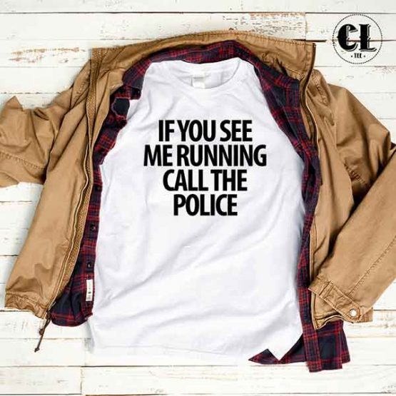 T-Shirt If You See Me Running Call The Police by Clotee.com Tumblr Aesthetic Clothing
