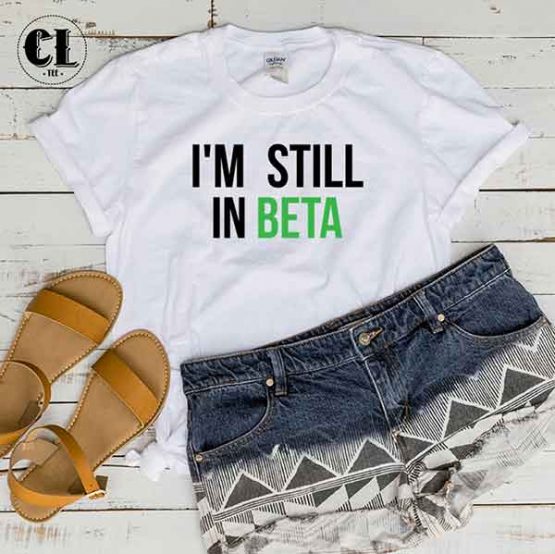 T-Shirt I'm Still In Beta by Clotee.com Tumblr Aesthetic Clothing