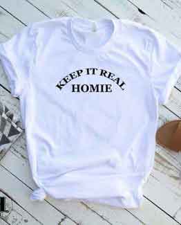 T-Shirt Keep It Real Homie by Clotee.com Tumblr Aesthetic Clothing