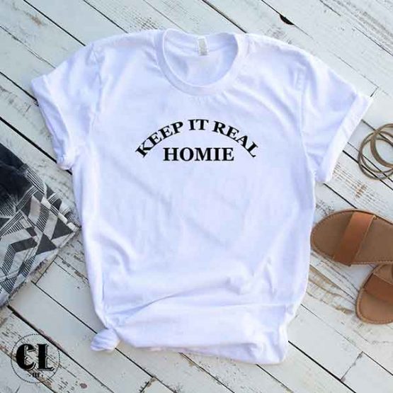 T-Shirt Keep It Real Homie by Clotee.com Tumblr Aesthetic Clothing