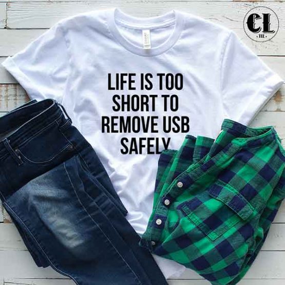 T-Shirt Life Is Too Short To Remove USB Safely by Clotee.com Tumblr Aesthetic Clothing