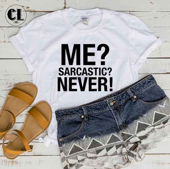 T-Shirt Me? Sarcastic? Never! men women round neck tee. Printed and delivered from USA or UK