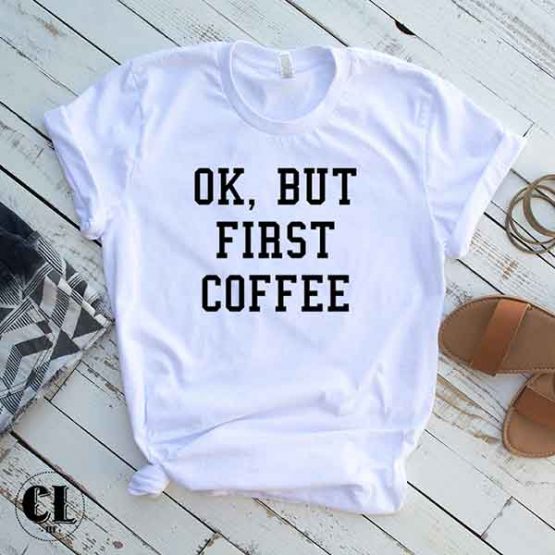 T-Shirt Ok But First Coffee by Clotee.com Tumblr Aesthetic Clothing