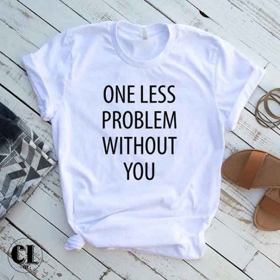 T-Shirt One Less Problem Without You by Clotee.com Tumblr Aesthetic Clothing