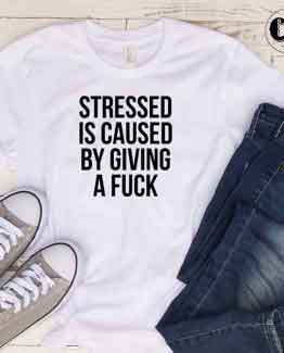 T-Shirt Stressed Is Caused By Giving A Fuck by Clotee.com Tumblr Aesthetic Clothing