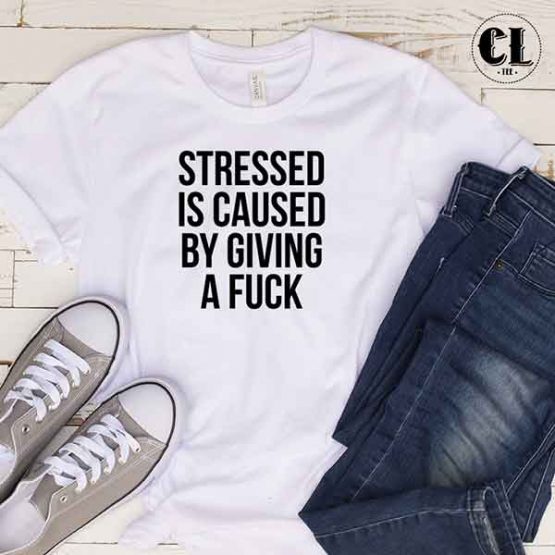 T-Shirt Stressed Is Caused By Giving A Fuck by Clotee.com Tumblr Aesthetic Clothing