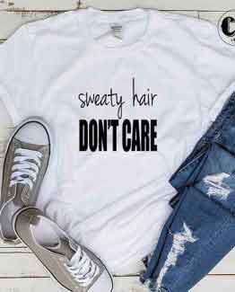 T-Shirt Sweaty Hair Don't Care by Clotee.com Tumblr Aesthetic Clothing