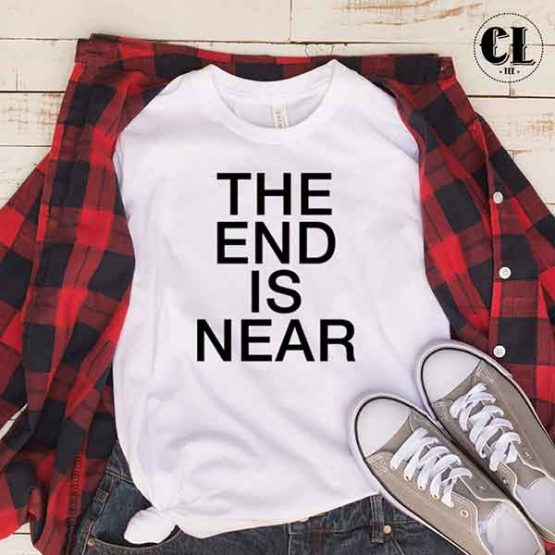 T-Shirt The End Is Near by Clotee.com Tumblr Aesthetic Clothing