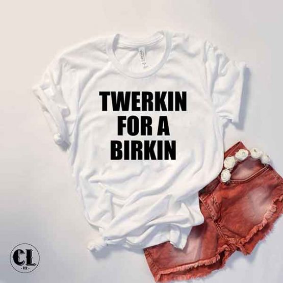 T-Shirt Twerkin For A Birkin by Clotee.com Tumblr Aesthetic Clothing