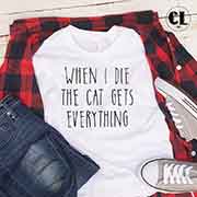 T-Shirt When I Die The Cat Gets Everything men women round neck tee. Printed and delivered from USA or UK